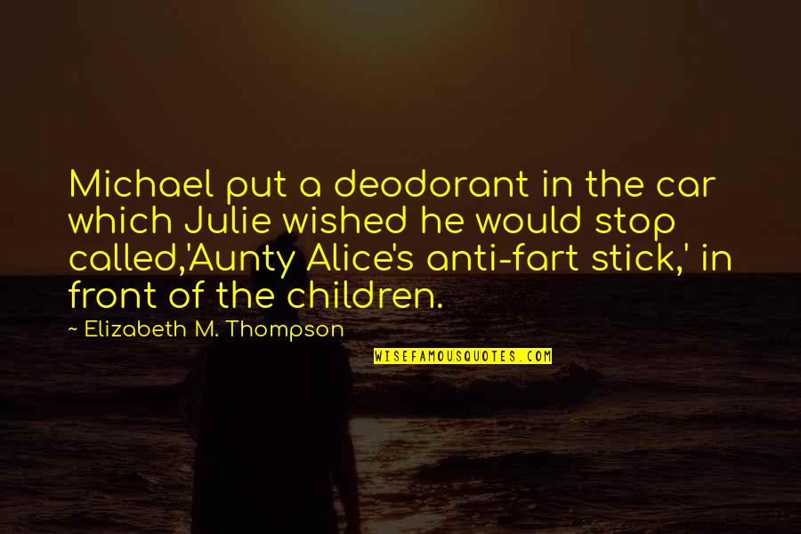 Best Aunty Ever Quotes By Elizabeth M. Thompson: Michael put a deodorant in the car which