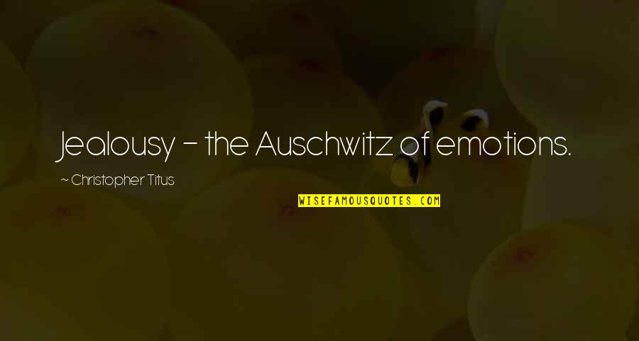 Best Auschwitz Quotes By Christopher Titus: Jealousy - the Auschwitz of emotions. Best Auschwitz Quotes By Christopher Titus: Jealousy - the Auschwitz of emotions.
