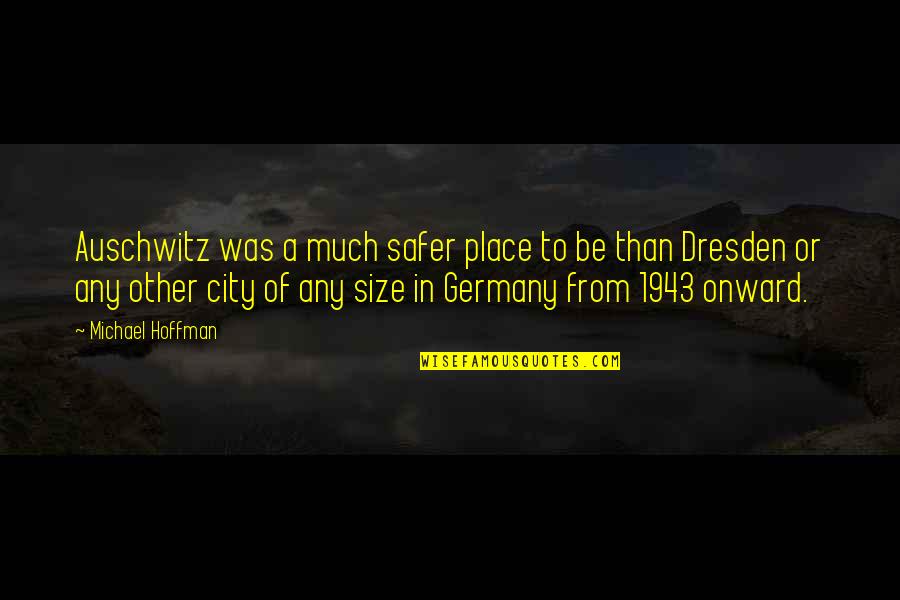 Best Auschwitz Quotes By Michael Hoffman: Auschwitz was a much safer place to be Best Auschwitz Quotes By Michael Hoffman: Auschwitz was a much safer place to be