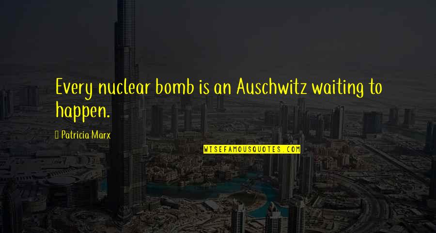 Best Auschwitz Quotes By Patricia Marx: Every nuclear bomb is an Auschwitz waiting to Best Auschwitz Quotes By Patricia Marx: Every nuclear bomb is an Auschwitz waiting to