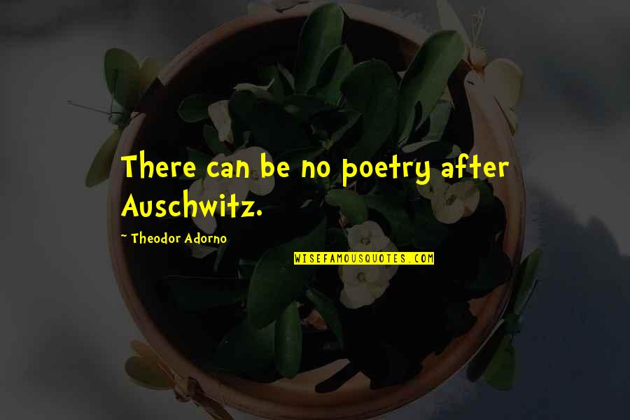 Best Auschwitz Quotes By Theodor Adorno: There can be no poetry after Auschwitz. Best Auschwitz Quotes By Theodor Adorno: There can be no poetry after Auschwitz.