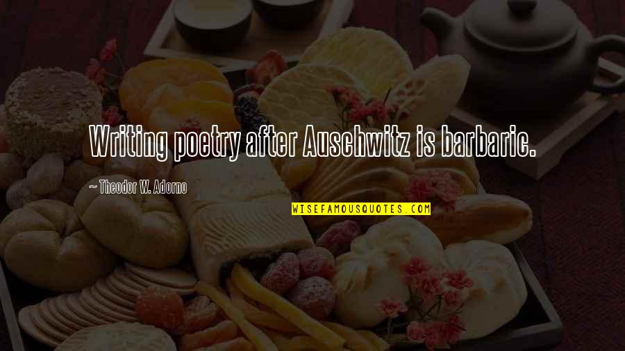 Best Auschwitz Quotes By Theodor W. Adorno: Writing poetry after Auschwitz is barbaric. Best Auschwitz Quotes By Theodor W. Adorno: Writing poetry after Auschwitz is barbaric.