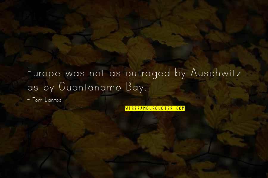 Best Auschwitz Quotes By Tom Lantos: Europe was not as outraged by Auschwitz as