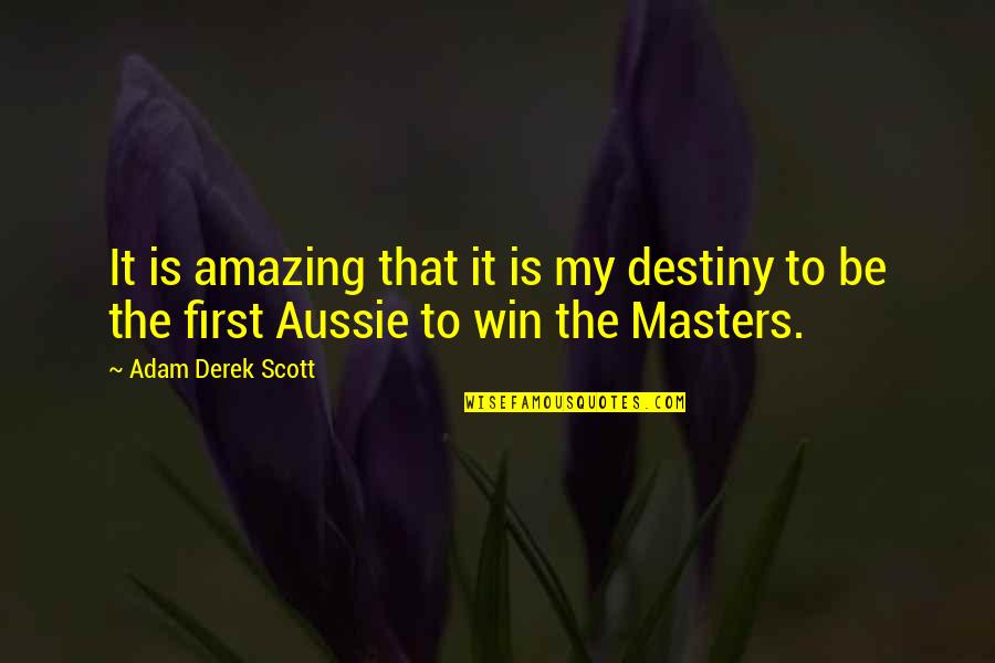 Best Aussie Quotes By Adam Derek Scott: It is amazing that it is my destiny