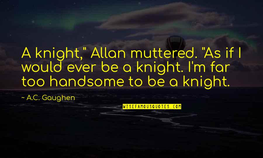 Best Aussie Slang Quotes By A.C. Gaughen: A knight," Allan muttered. "As if I would