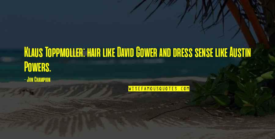 Best Austin Powers Quotes By Jon Champion: Klaus Toppmoller: hair like David Gower and dress