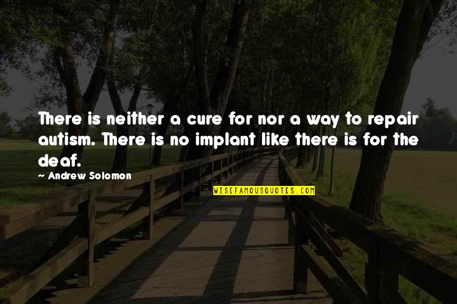 Best Autism Quotes By Andrew Solomon: There is neither a cure for nor a