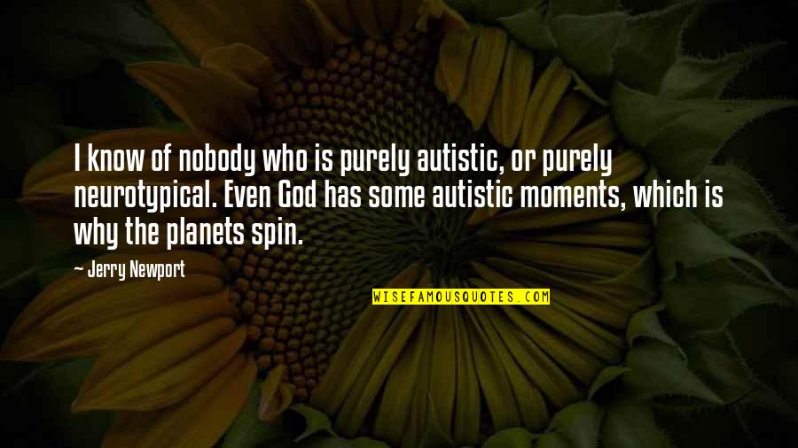 Best Autism Quotes By Jerry Newport: I know of nobody who is purely autistic,