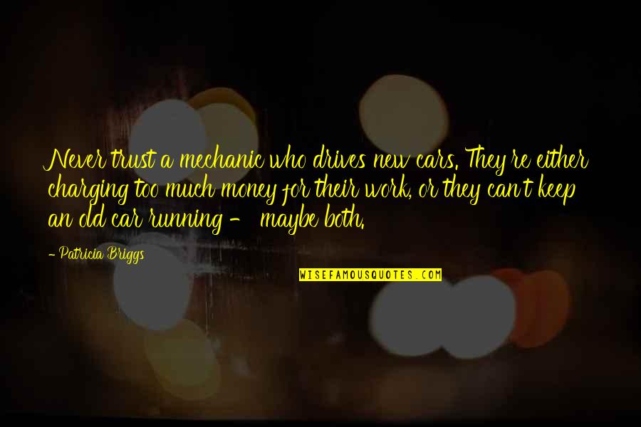 Best Auto Mechanic Quotes By Patricia Briggs: Never trust a mechanic who drives new cars.