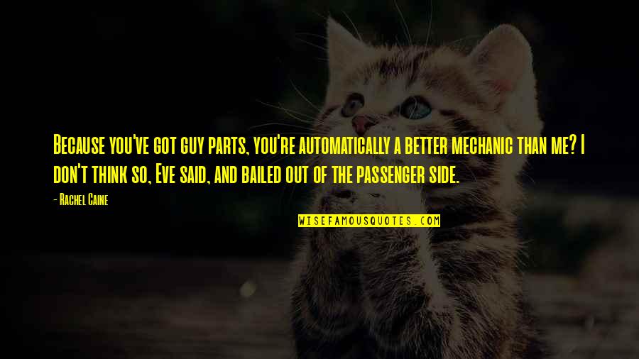 Best Auto Mechanic Quotes By Rachel Caine: Because you've got guy parts, you're automatically a
