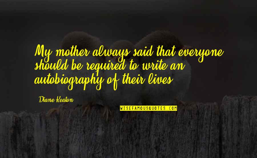 Best Autobiography Quotes By Diane Keaton: My mother always said that everyone should be Best Autobiography Quotes By Diane Keaton: My mother always said that everyone should be