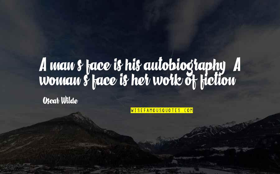 Best Autobiography Quotes By Oscar Wilde: A man's face is his autobiography. A woman's