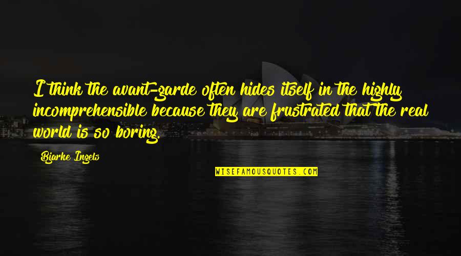 Best Avant Quotes By Bjarke Ingels: I think the avant-garde often hides itself in Best Avant Quotes By Bjarke Ingels: I think the avant-garde often hides itself in