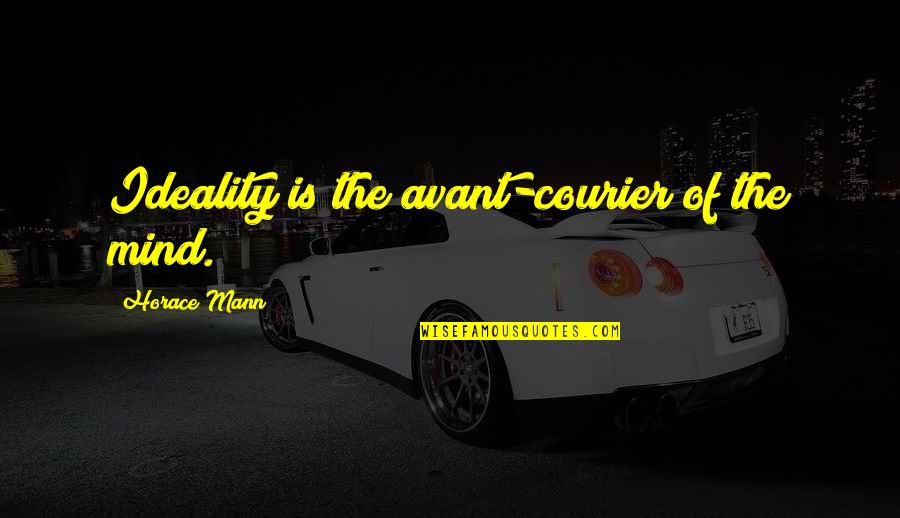 Best Avant Quotes By Horace Mann: Ideality is the avant-courier of the mind. Best Avant Quotes By Horace Mann: Ideality is the avant-courier of the mind.