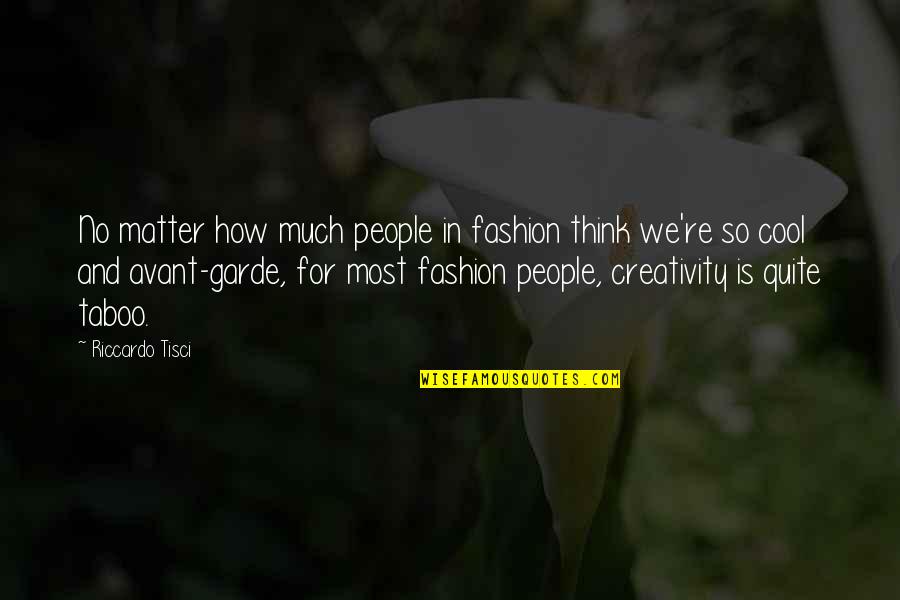 Best Avant Quotes By Riccardo Tisci: No matter how much people in fashion think Best Avant Quotes By Riccardo Tisci: No matter how much people in fashion think