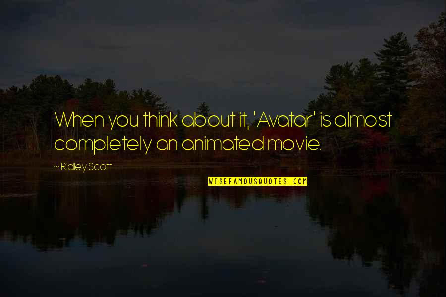 Best Avatar Movie Quotes By Ridley Scott: When you think about it, 'Avatar' is almost