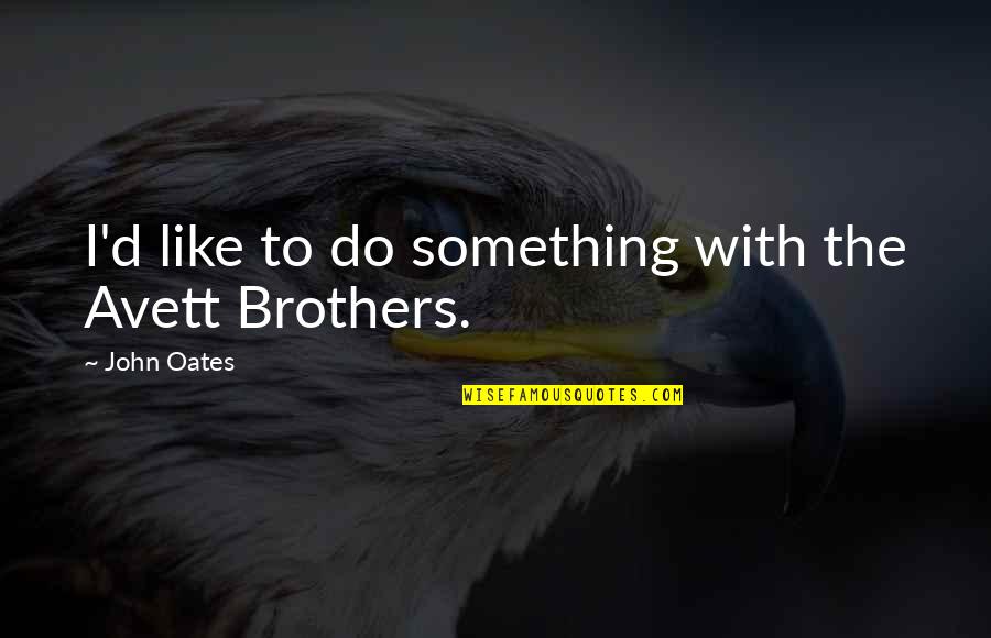 Best Avett Brothers Quotes By John Oates: I'd like to do something with the Avett