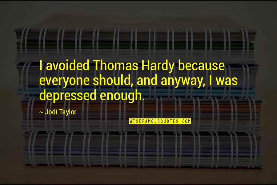 Best Avoided Quotes By Jodi Taylor: I avoided Thomas Hardy because everyone should, and