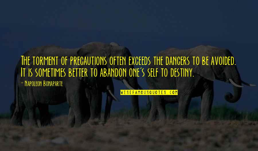Best Avoided Quotes By Napoleon Bonaparte: The torment of precautions often exceeds the dangers