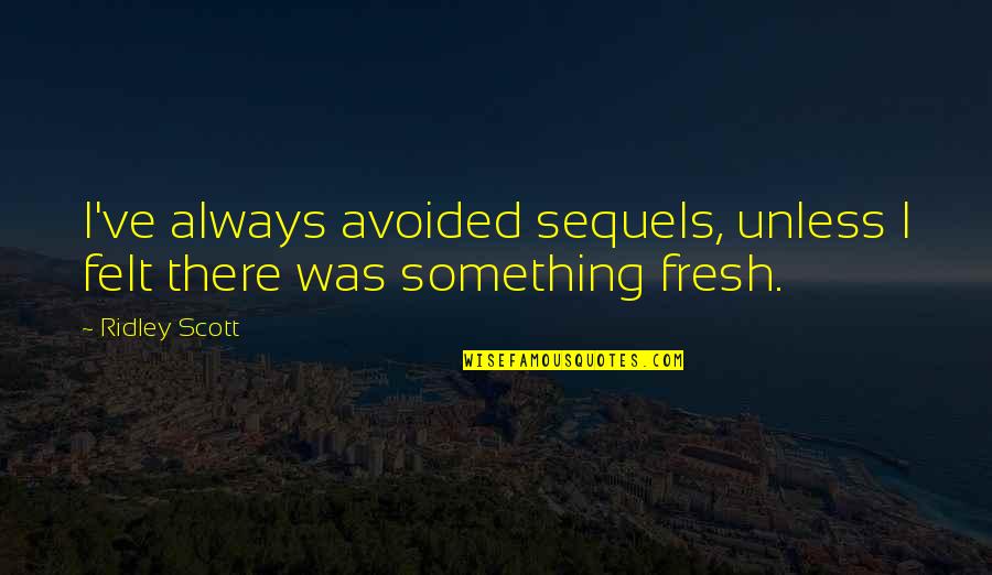 Best Avoided Quotes By Ridley Scott: I've always avoided sequels, unless I felt there