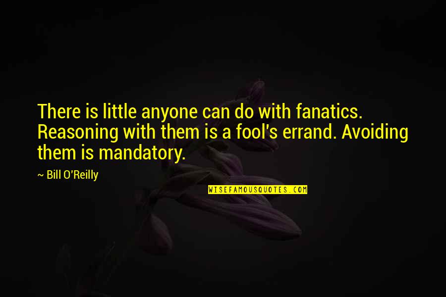 Best Avoiding Quotes By Bill O'Reilly: There is little anyone can do with fanatics.