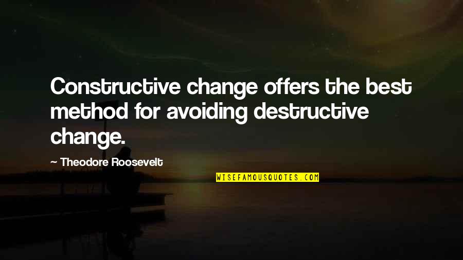 Best Avoiding Quotes By Theodore Roosevelt: Constructive change offers the best method for avoiding