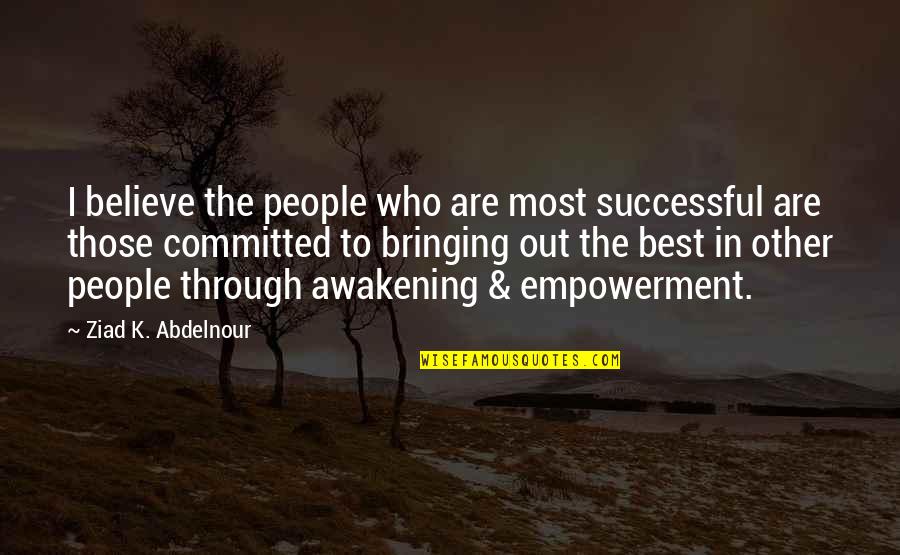 Best Awakening Quotes By Ziad K. Abdelnour: I believe the people who are most successful