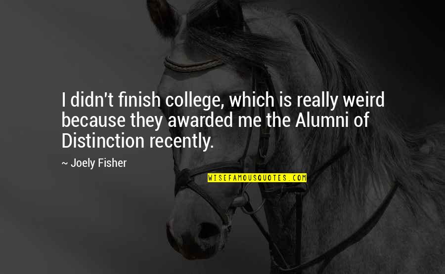 Best Awarded Quotes By Joely Fisher: I didn't finish college, which is really weird