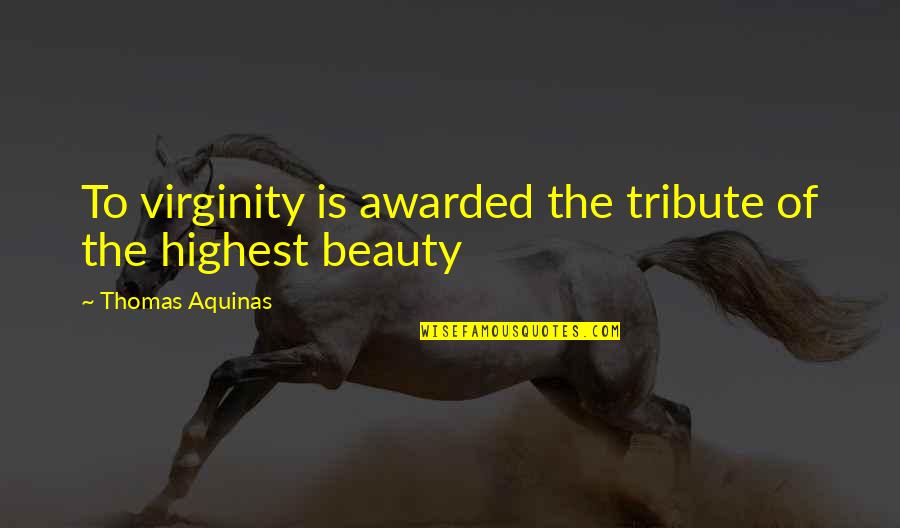 Best Awarded Quotes By Thomas Aquinas: To virginity is awarded the tribute of the