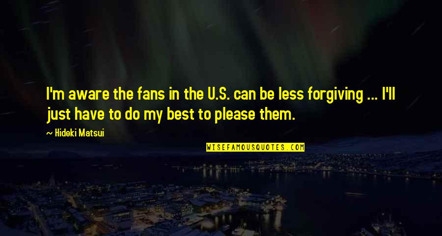 Best Aware Quotes By Hideki Matsui: I'm aware the fans in the U.S. can Best Aware Quotes By Hideki Matsui: I'm aware the fans in the U.S. can