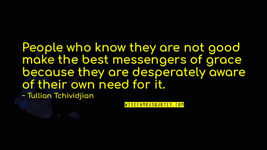 Best Aware Quotes By Tullian Tchividjian: People who know they are not good make Best Aware Quotes By Tullian Tchividjian: People who know they are not good make