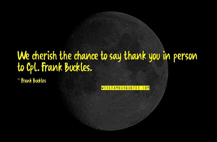 Best Awkward Moment Quotes By Frank Buckles: We cherish the chance to say thank you