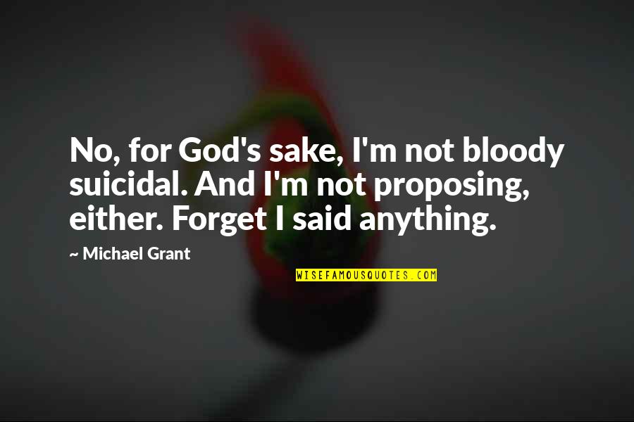 Best Awkward Moment Quotes By Michael Grant: No, for God's sake, I'm not bloody suicidal.