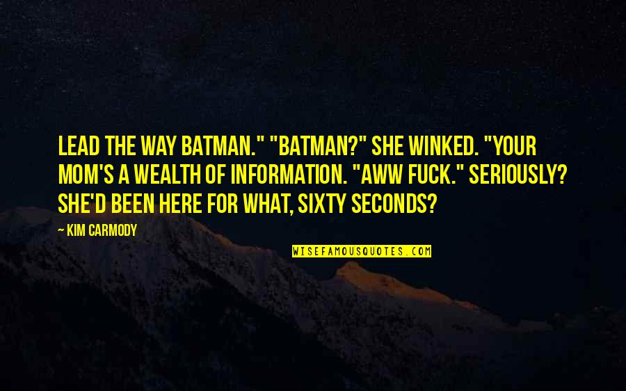 Best Aww Quotes By Kim Carmody: Lead the way Batman." "Batman?" She winked. "Your