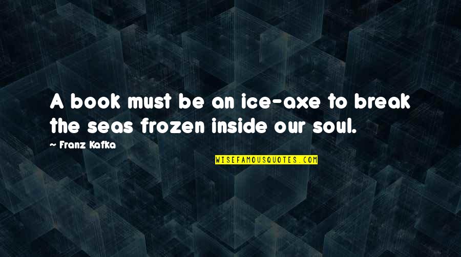 Best Axe Quotes By Franz Kafka: A book must be an ice-axe to break
