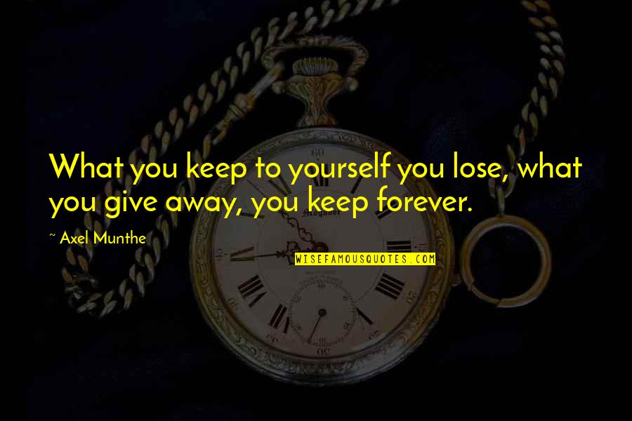 Best Axel Quotes By Axel Munthe: What you keep to yourself you lose, what