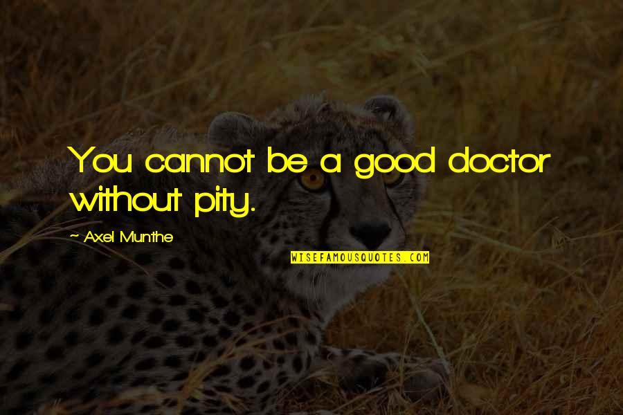 Best Axel Quotes By Axel Munthe: You cannot be a good doctor without pity.