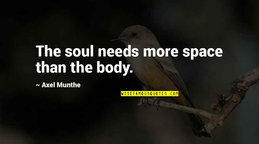 Best Axel Quotes By Axel Munthe: The soul needs more space than the body.