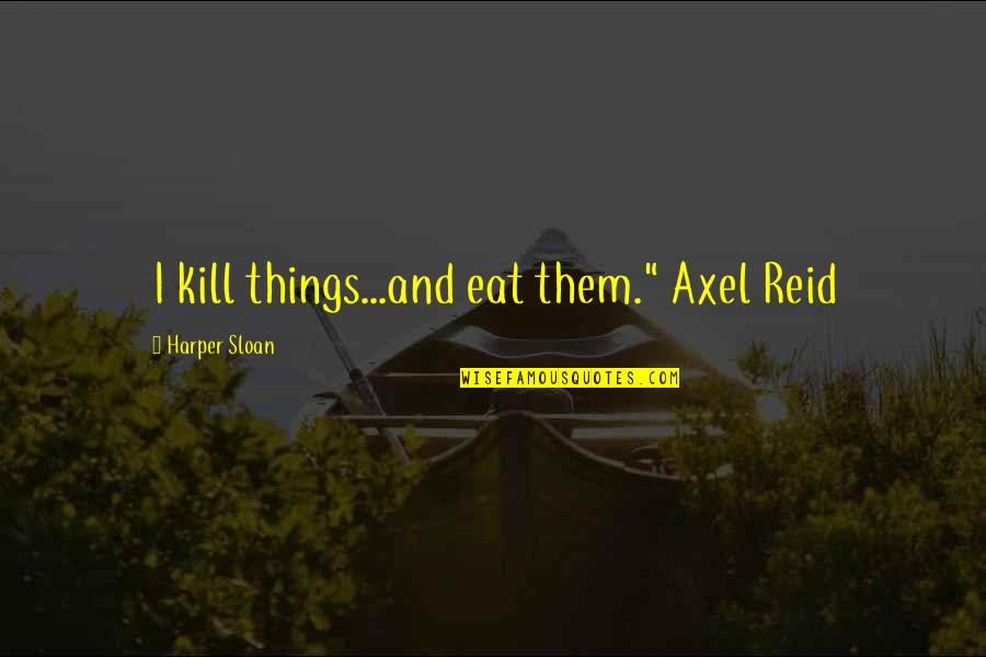 Best Axel Quotes By Harper Sloan: I kill things...and eat them." Axel Reid