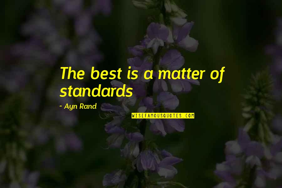 Best Ayn Rand Quotes By Ayn Rand: The best is a matter of standards