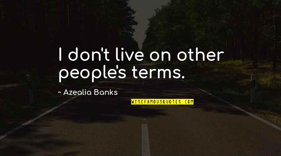 Best Azealia Banks Quotes By Azealia Banks: I don't live on other people's terms.