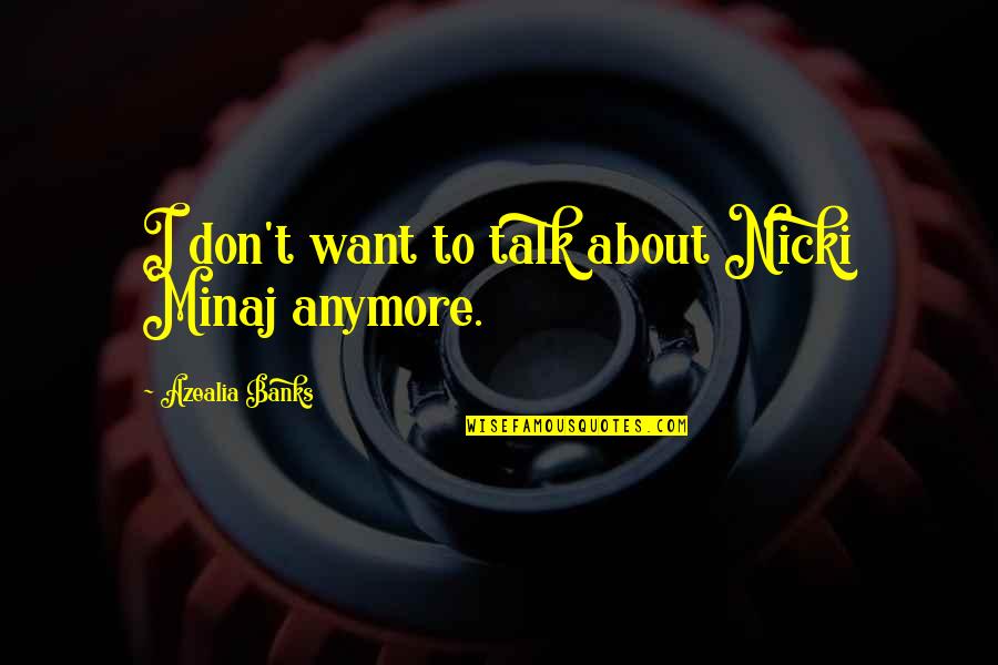 Best Azealia Banks Quotes By Azealia Banks: I don't want to talk about Nicki Minaj
