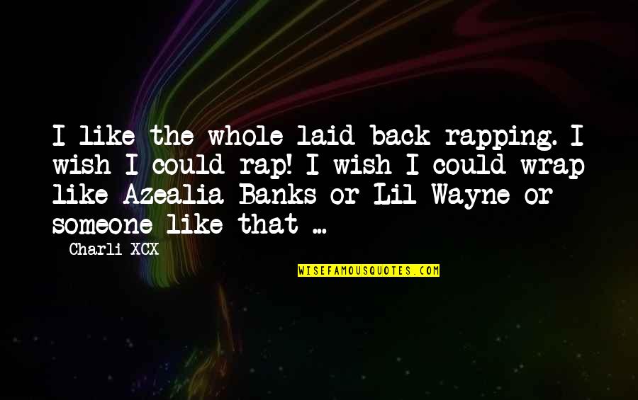 Best Azealia Banks Quotes By Charli XCX: I like the whole laid-back rapping. I wish