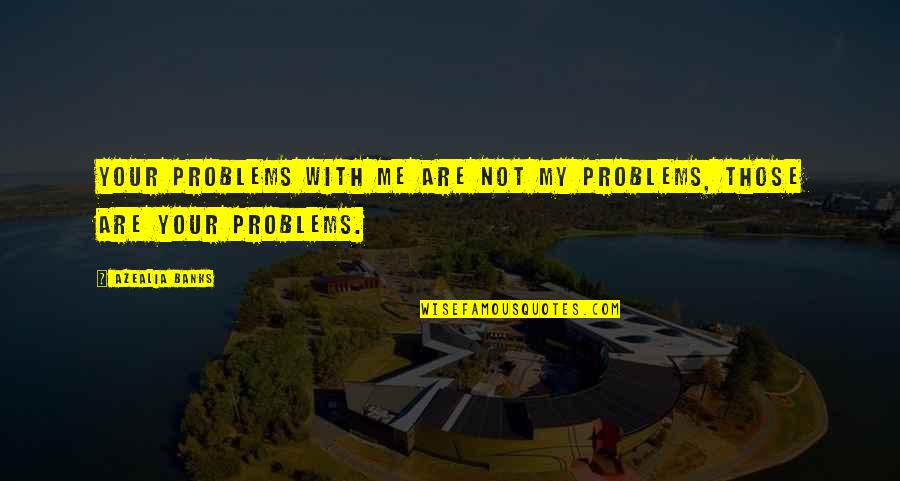 Best Azealia Quotes By Azealia Banks: Your problems with me are not my problems,