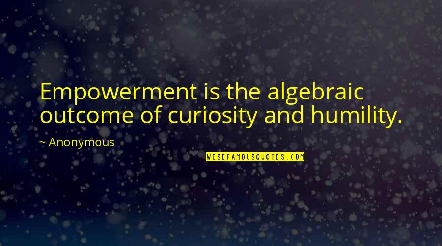 Best Azula Quotes By Anonymous: Empowerment is the algebraic outcome of curiosity and
