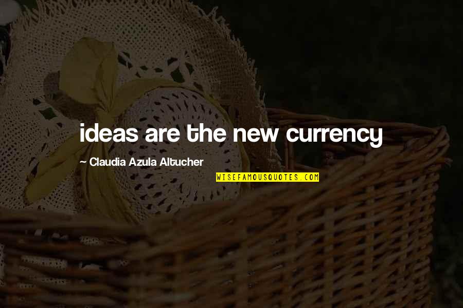 Best Azula Quotes By Claudia Azula Altucher: ideas are the new currency Best Azula Quotes By Claudia Azula Altucher: ideas are the new currency