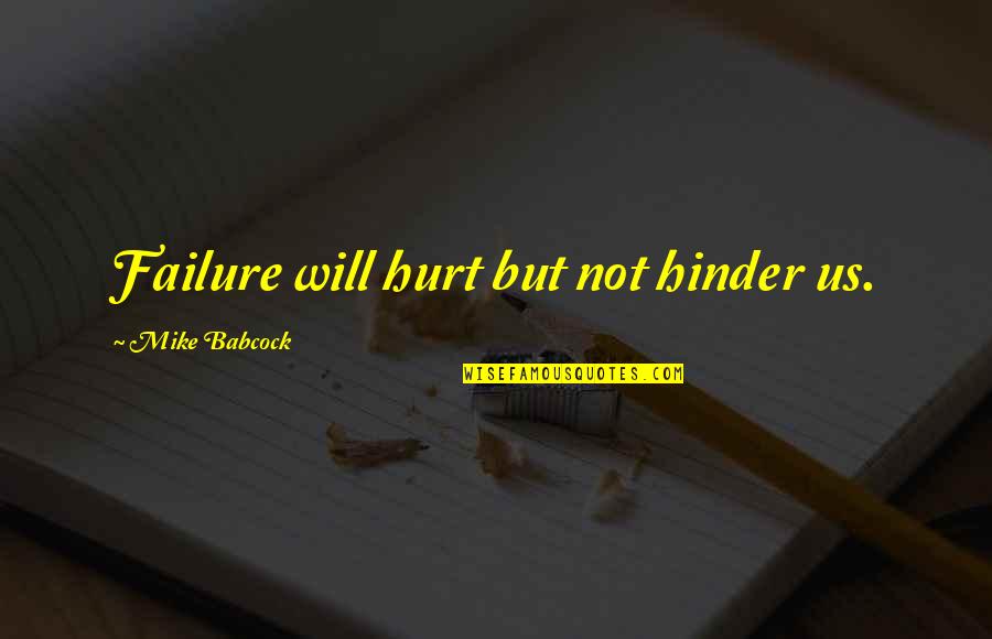 Best Babcock Quotes By Mike Babcock: Failure will hurt but not hinder us.