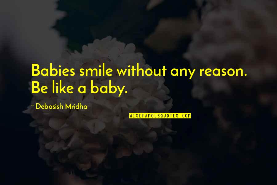 Best Baby Smile Quotes By Debasish Mridha: Babies smile without any reason. Be like a