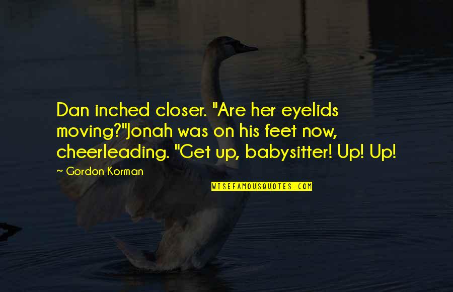Best Babysitter Quotes By Gordon Korman: Dan inched closer. "Are her eyelids moving?"Jonah was