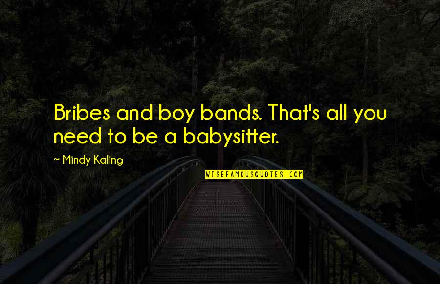 Best Babysitter Quotes By Mindy Kaling: Bribes and boy bands. That's all you need